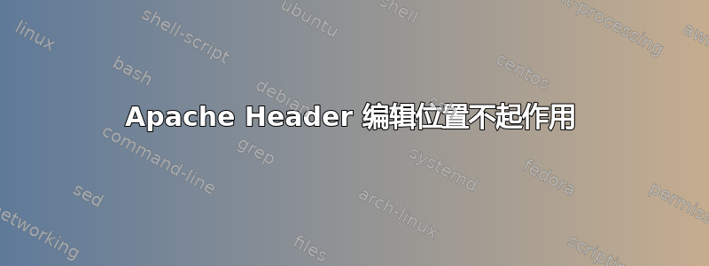 Apache Header 编辑位置不起作用