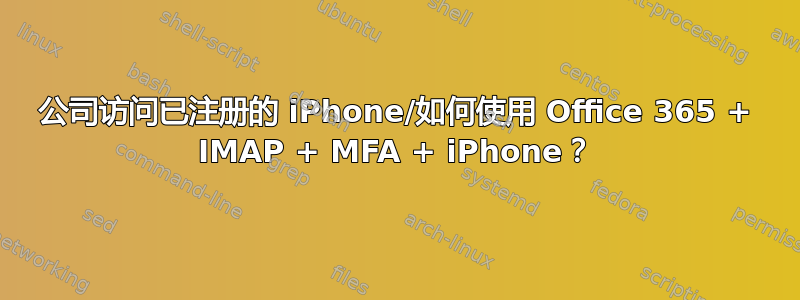 公司访问已注册的 iPhone/如何使用 Office 365 + IMAP + MFA + iPhone？