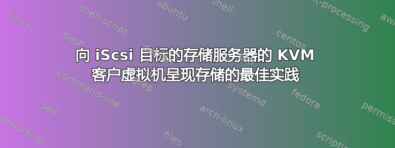 向 iScsi 目标的存储服务器的 KVM 客户虚拟机呈现存储的最佳实践