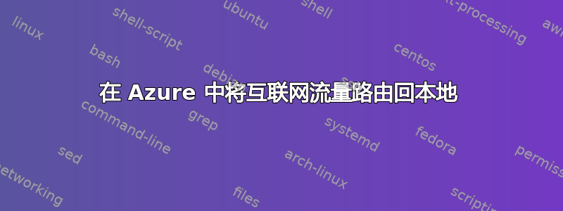 在 Azure 中将互联网流量路由回本地