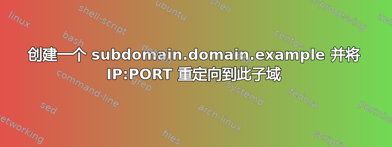 创建一个 subdomain.domain.example 并将 IP:PORT 重定向到此子域