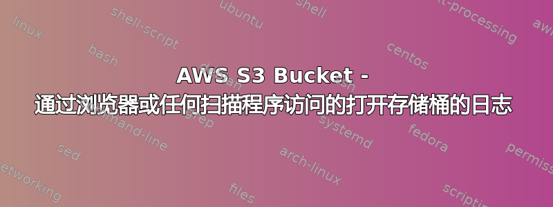 AWS S3 Bucket - 通过浏览器或任何扫描程序访问的打开存储桶的日志