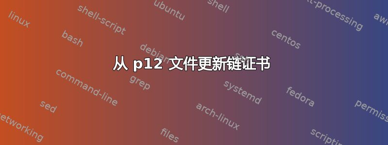 从 p12 文件更新链证书