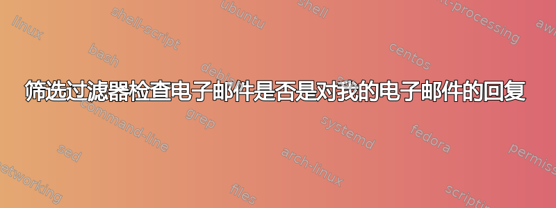 筛选过滤器检查电子邮件是否是对我的电子邮件的回复