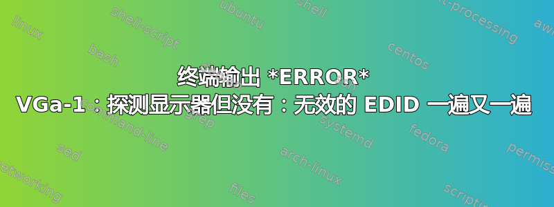 终端输出 *ERROR* VGa-1：探测显示器但没有：无效的 EDID 一遍又一遍