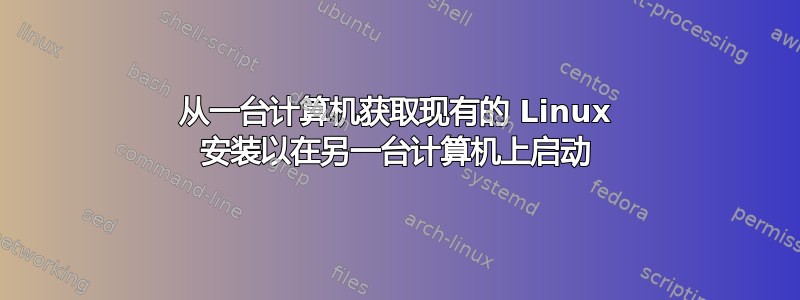 从一台计算机获取现有的 Linux 安装以在另一台计算机上启动