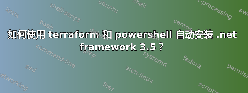 如何使用 terraform 和 powershell 自动安装 .net framework 3.5？