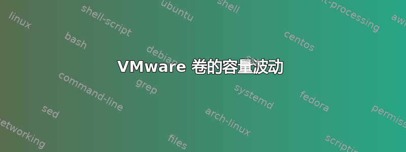 VMware 卷的容量波动