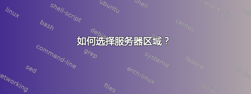 如何选择服务器区域？