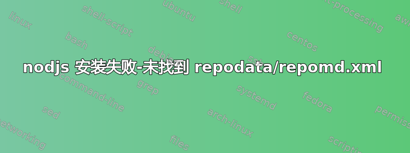 nodjs 安装失败-未找到 repodata/repomd.xml