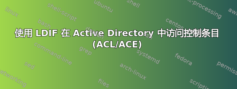 使用 LDIF 在 Active Directory 中访问控制条目 (ACL/ACE)