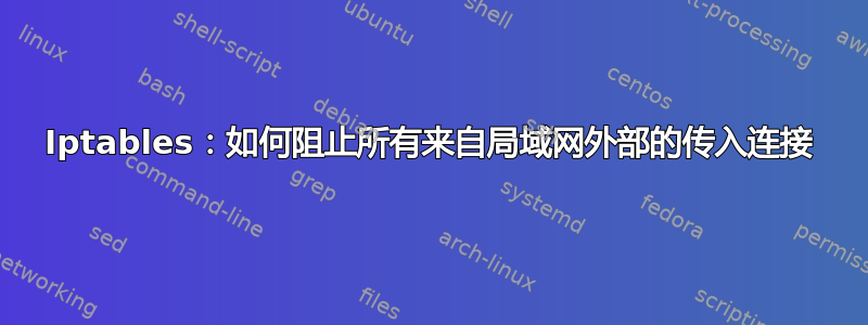 Iptables：如何阻止所有来自局域网外部的传入连接