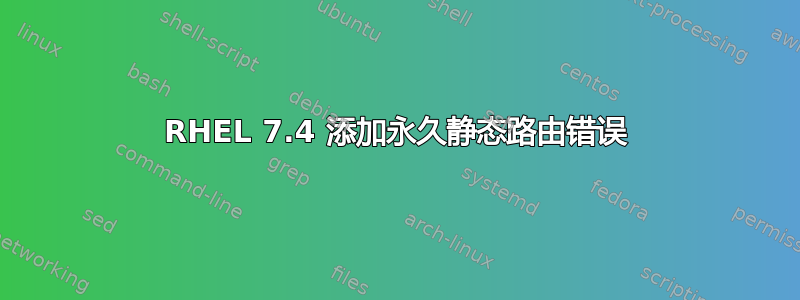 RHEL 7.4 添加永久静态路由错误