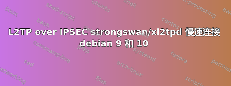 L2TP over IPSEC strongswan/xl2tpd 慢速连接 debian 9 和 10