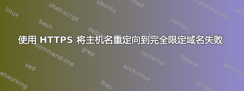 使用 HTTPS 将主机名重定向到完全限定域名失败