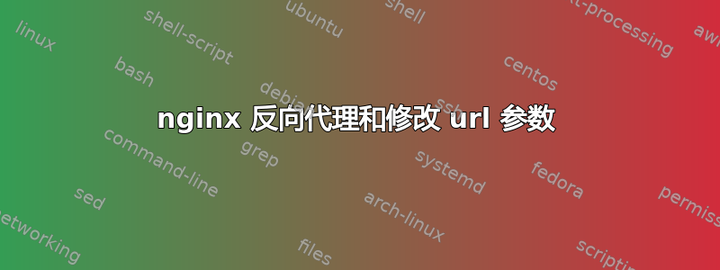 nginx 反向代理和修改 url 参数