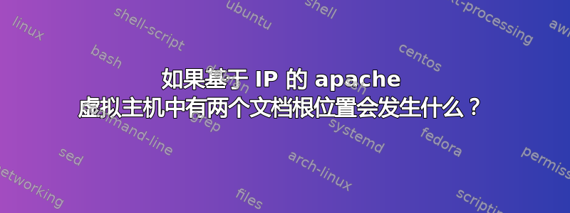 如果基于 IP 的 apache 虚拟主机中有两个文档根位置会发生什么？