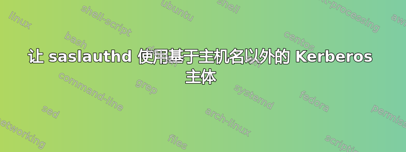 让 saslauthd 使用基于主机名以外的 Kerberos 主体