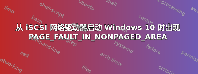 从 iSCSI 网络驱动器启动 Windows 10 时出现 PAGE_FAULT_IN_NONPAGED_AREA