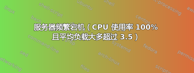 服务器频繁宕机（CPU 使用率 100% 且平均负载大多超过 3.5）