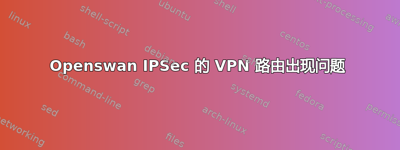 Openswan IPSec 的 VPN 路由出现问题