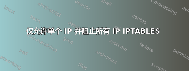 仅允许单个 IP 并阻止所有 IP IPTABLES