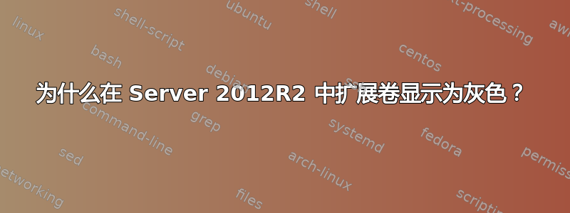 为什么在 Server 2012R2 中扩展卷显示为灰色？