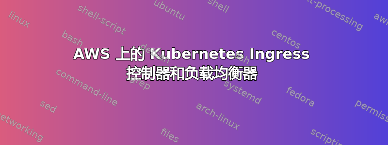 AWS 上的 Kubernetes Ingress 控制器和负载均衡器