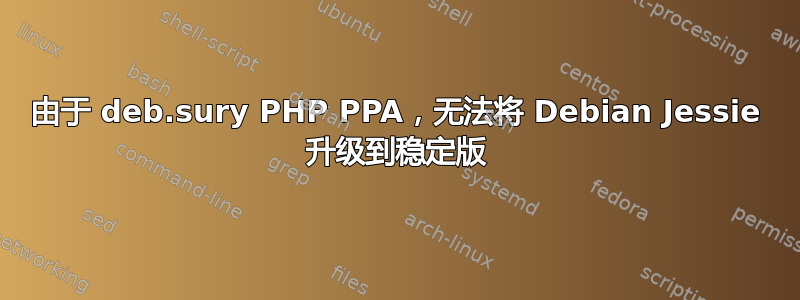 由于 deb.sury PHP PPA，无法将 Debian Jessie 升级到稳定版