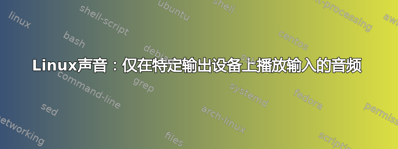 Linux声音：仅在特定输出设备上播放输入的音频