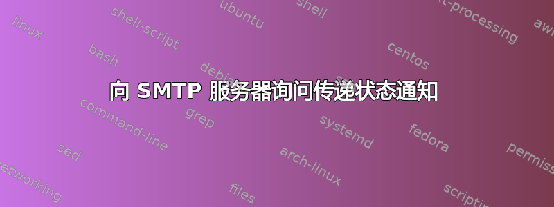 向 SMTP 服务器询问传递状态通知