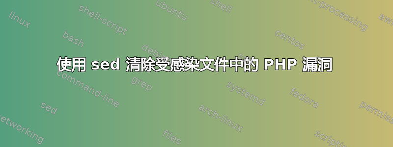 使用 sed 清除受感染文件中的 PHP 漏洞