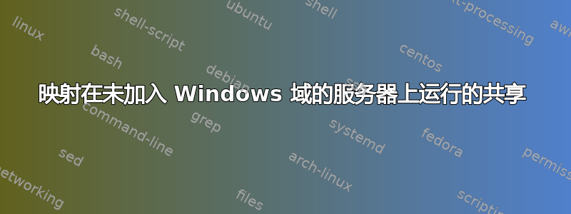 映射在未加入 Windows 域的服务器上运行的共享