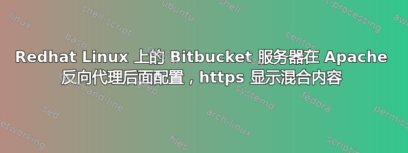 Redhat Linux 上的 Bitbucket 服务器在 Apache 反向代理后面配置，https 显示混合内容