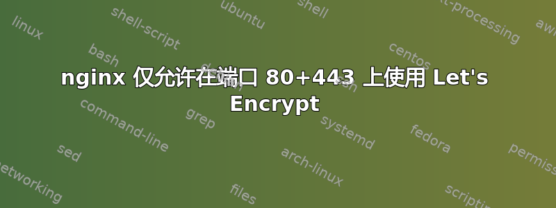 nginx 仅允许在端口 80+443 上使用 Let's Encrypt