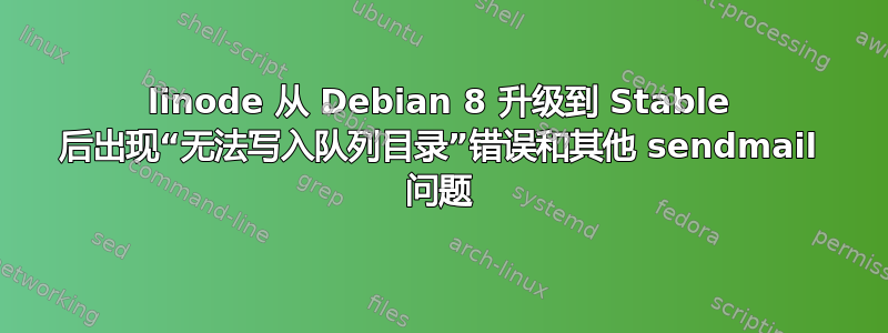 linode 从 Debian 8 升级到 Stable 后出现“无法写入队列目录”错误和其他 sendmail 问题