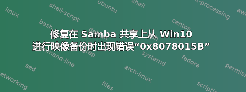 修复在 Samba 共享上从 Win10 进行映像备份时出现错误“0x8078015B”