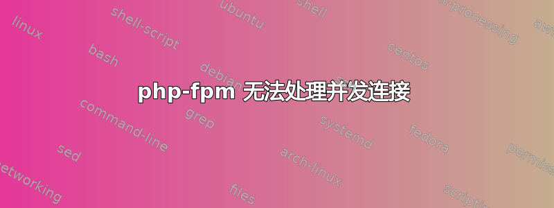 php-fpm 无法处理并发连接