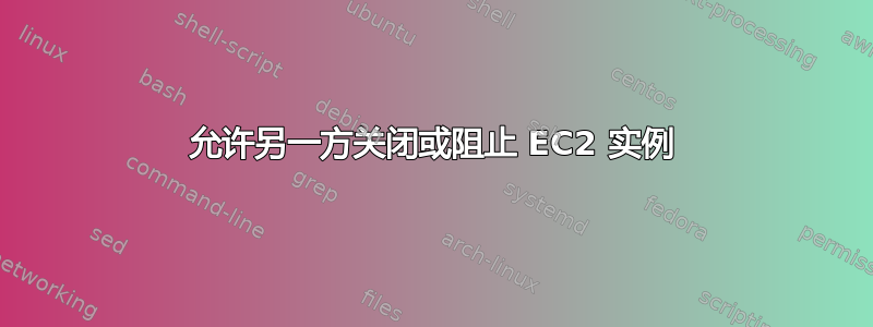 允许另一方关闭或阻止 EC2 实例