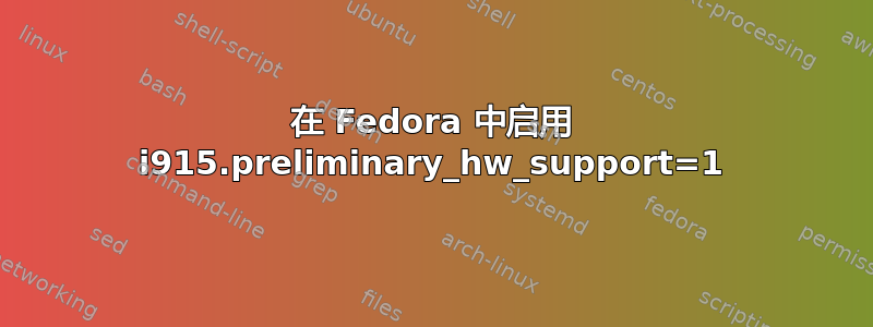 在 Fedora 中启用 i915.preliminary_hw_support=1