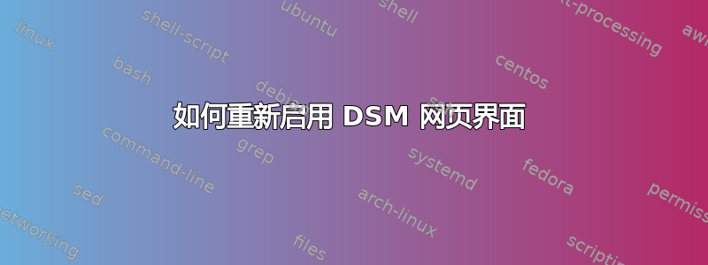 如何重新启用 DSM 网页界面