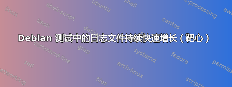 Debian 测试中的日志文件持续快速增长（靶心）