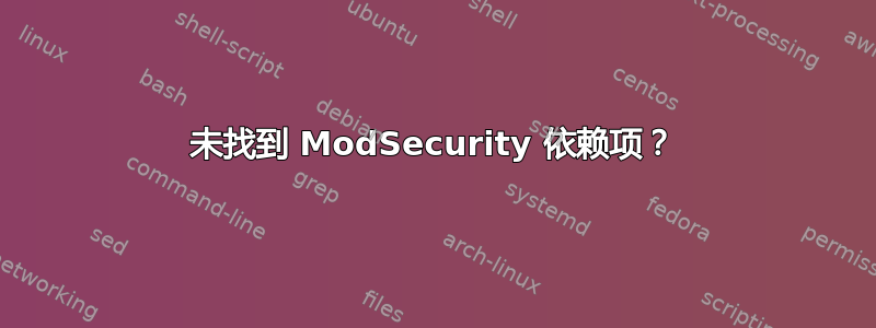 未找到 ModSecurity 依赖项？