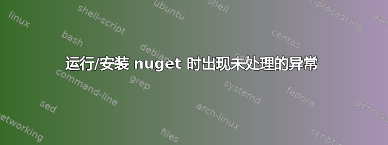 运行/安装 nuget 时出现未处理的异常