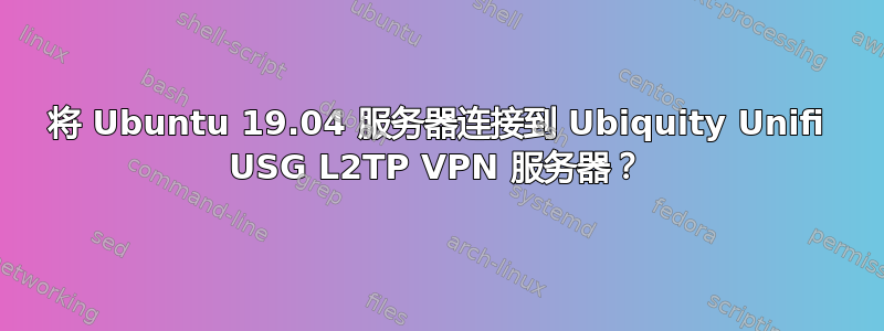 将 Ubuntu 19.04 服务器连接到 Ubiquity Unifi USG L2TP VPN 服务器？