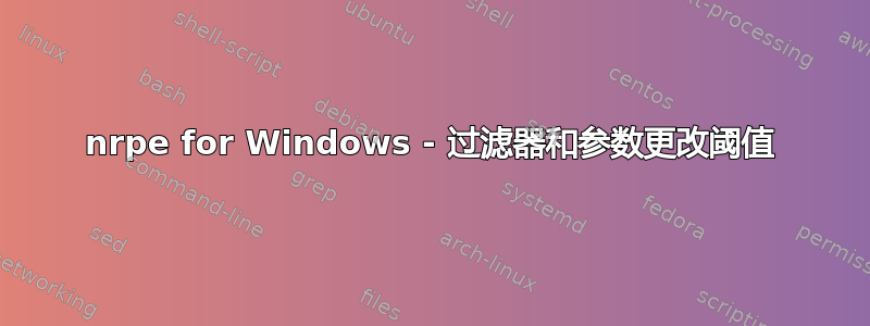 nrpe for Windows - 过滤器和参数更改阈值