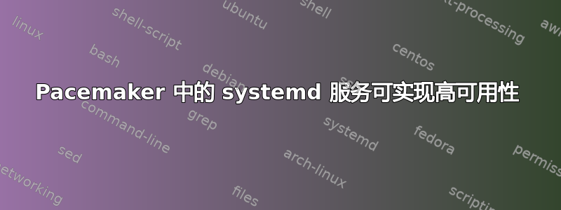 Pacemaker 中的 systemd 服务可实现高可用性