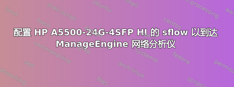 配置 HP A5500-24G-4SFP HI 的 sflow 以到达 ManageEngine 网络分析仪