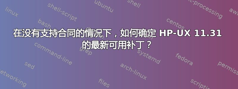 在没有支持合同的情况下，如何确定 HP-UX 11.31 的最新可用补丁？