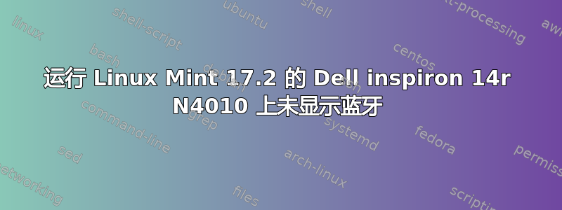 运行 Linux Mint 17.2 的 Dell inspiron 14r N4010 上未显示蓝牙